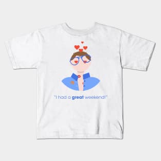 I HAD A GREAT WEEKEND! Kids T-Shirt